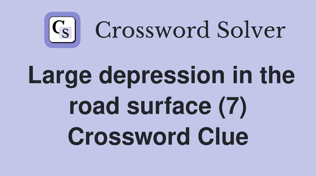 Large depression in the road surface (7) Crossword Clue Answers Crossword Solver